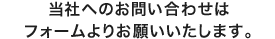 当社へのお問い合わせはフォームよりお願い致します。